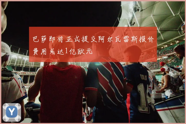 巴萨即将正式提交阿尔瓦雷斯报价费用或达1亿欧元